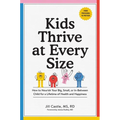 Kids Thrive at Every Size: How to Nourish Your Big, Small, or In-Between Child for a Lifetime of Health and Happiness