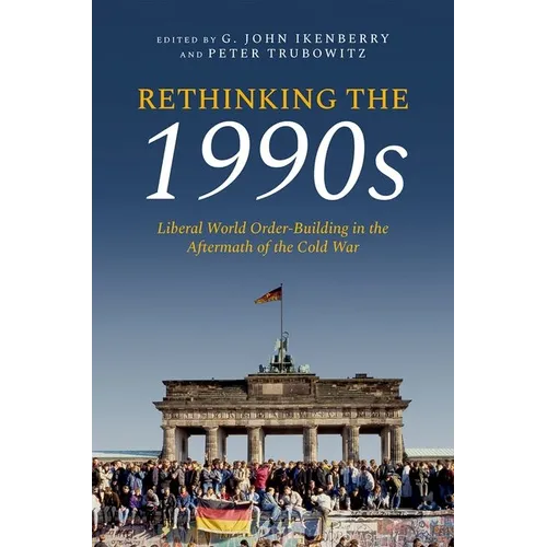 Rethinking the 1990s: Liberal World Order-Building in the Aftermath of the Cold War