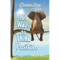Chicken Soup for the Soul: 101 Ways to Think Positive