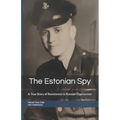 The Estonian Spy: A True Story of Resistance to Russian Oppression