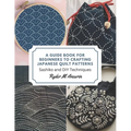 A Guide Book for Beginners to Crafting Japanese Quilt Patterns: Sashiko and DIY Techniques