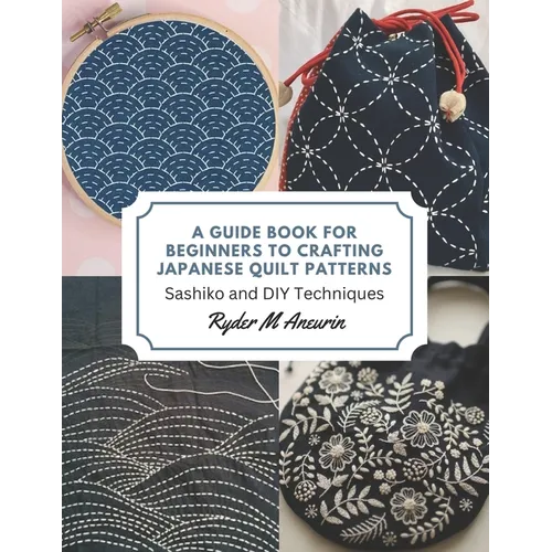A Guide Book for Beginners to Crafting Japanese Quilt Patterns: Sashiko and DIY Techniques