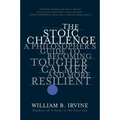 The Stoic Challenge: A Philosopher's Guide to Becoming Tougher, Calmer, and More Resilient