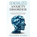 Generalized Anxiety Disorder: The Universal Formula for Healing Anxiety, Building Your Self-Esteem and Self-Confidence, and Achieving Superior Mental
