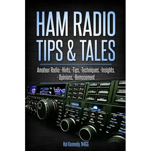 Ham Radio Tips & Tales: Amateur Radio Hints, Tips, Techniques, Insights, Opinions, Bemusement