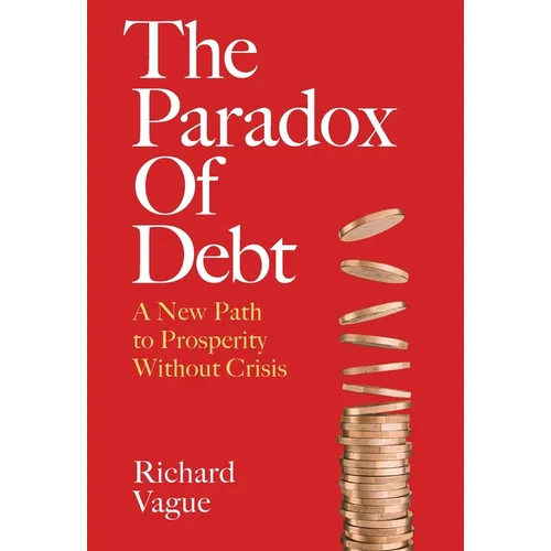 The Paradox of Debt: A New Path to Prosperity Without Crisis