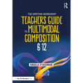 The Writing Workshop Teacher's Guide to Multimodal Composition (6-12)