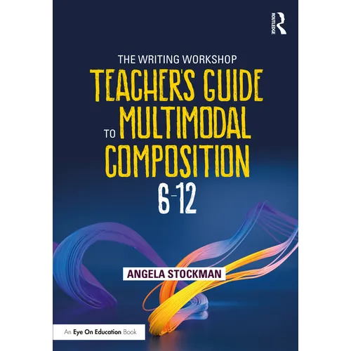 The Writing Workshop Teacher's Guide to Multimodal Composition (6-12)