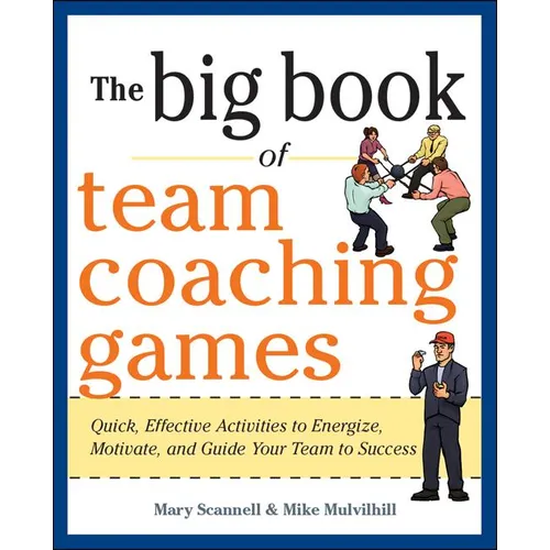 The Big Book of Team Coaching Games: Quick, Effective Activities to Energize, Motivate, and Guide Your Team to Success