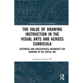 The Value of Drawing Instruction in the Visual Arts and Across Curricula: Historical and Philosophical Arguments for Drawing in the Digital Age