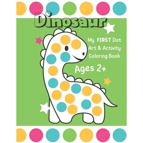 Dinosaur: My First Dot Art And Activity Coloring Book - Ages 2+: Big Guided Dot Circle Coloring Book For Toddlers, Creative Kids Activity Book