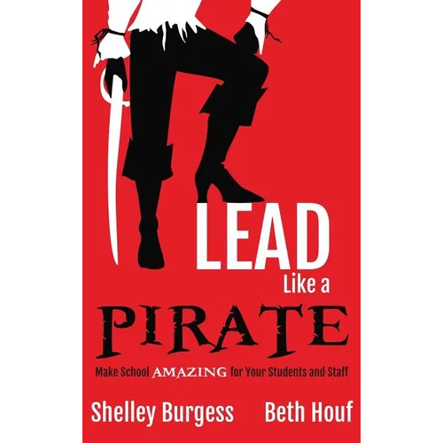 Lead Like a PIRATE: Make School AMAZING for Your Students and Staff