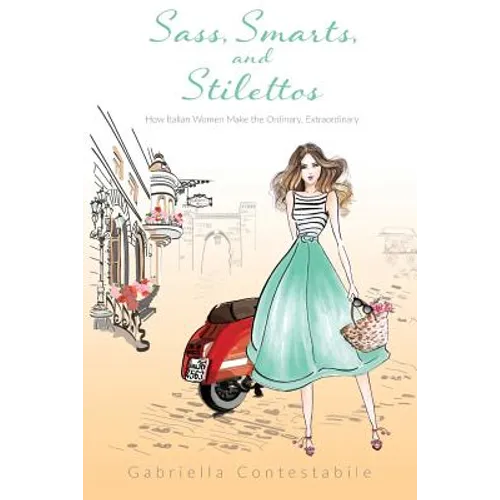 Sass, Smarts, and Stilettos: How Italian women make the ordinary, extraordinary
