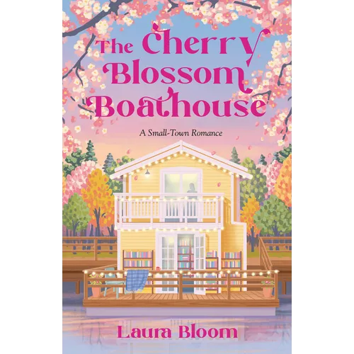 The Cherry Blossom Boathouse: A Small-Town Romance a Cozy Bookshop Romance