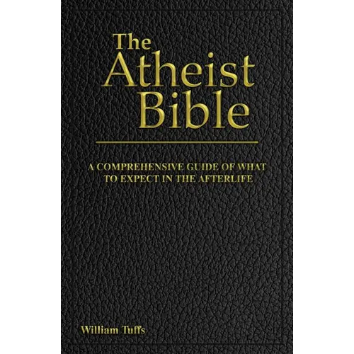 The Atheist Bible: A Comprehensive Guide For What To Expect In The Afterlife