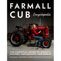 Farmall Cub Encyclopedia: The Essential Guide to Models, History, Implements, and Repair