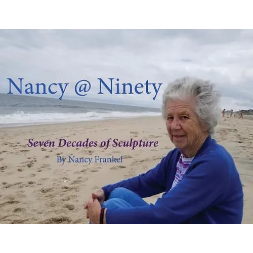 Nancy @ Ninety: Seven Decades of Sculpture by Nancy Frankel