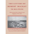 Letters of Robert MacKay to His Wife: Written from Ports in America and England, 1795-1816