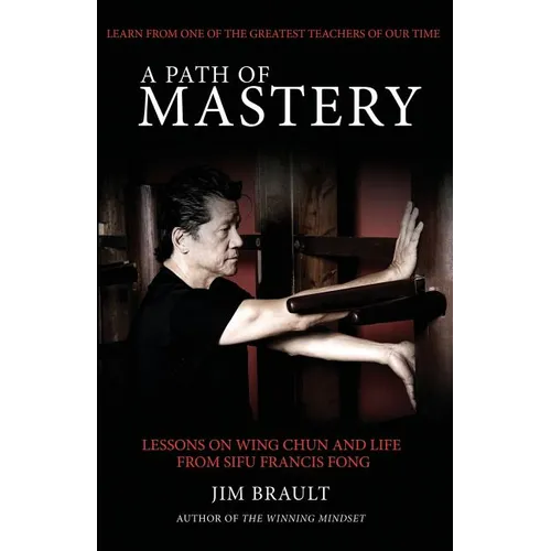 A Path of Mastery: Lessons on Wing Chun and Life from Sifu Francis Fong