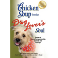 Chicken Soup for the Dog Lover's Soul: Stories of Canine Companionship, Comedy and Courage