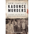 New Castle's Kadunce Murders: Mystery and the Devil in Northwest Pennsylvania