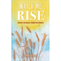 Watch Me Rise: Recipes for Bread, Poems for Growth