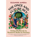 The Once and Future Sex: Going Medieval on Women's Roles in Society
