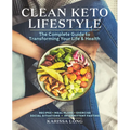 Clean Keto Lifestyle: The Complete Guide to Transforming Your Life & Health