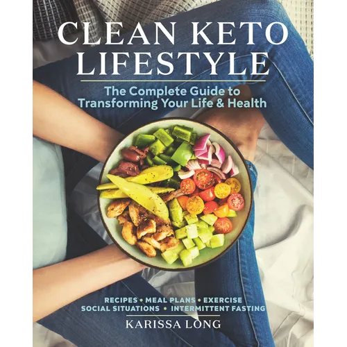 Clean Keto Lifestyle: The Complete Guide to Transforming Your Life & Health
