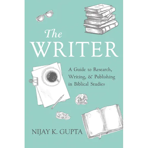 The Writer: A Guide to Research, Writing, and Publishing in Biblical Studies