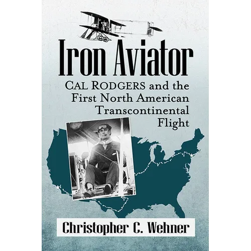Iron Aviator: Cal Rodgers and the First North American Transcontinental Flight