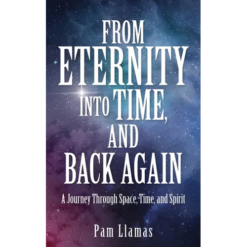 From Eternity into Time, and Back Again: A Journey Through Space, Time, and Spirit