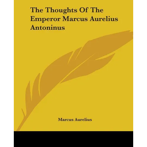 The Thoughts Of The Emperor Marcus Aurelius Antoninus