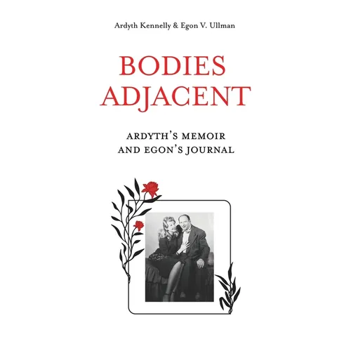Bodies Adjacent: Ardyth's Memoir & Egon's Journal