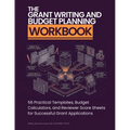The Grant Writing and Budget Planning Workbook: 56 Practical Templates, Budget Calculators, and Reviewer Score Sheets for Successful Grant Application