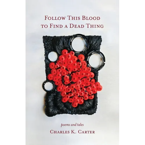 Follow This Blood to Find a Dead Thing: Poems and Tales