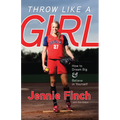 Throw Like a Girl: How to Dream Big & Believe in Yourself