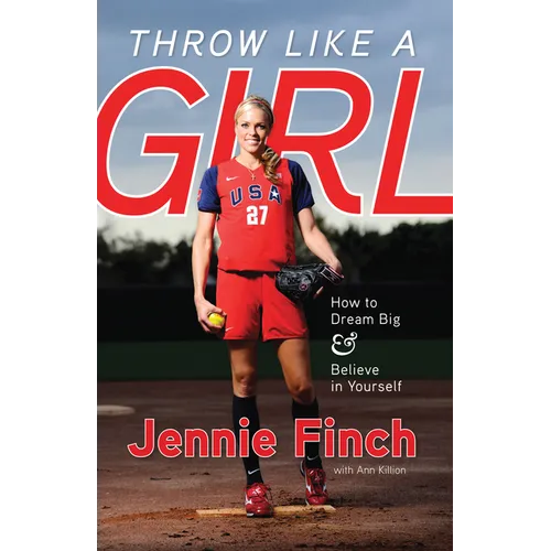 Throw Like a Girl: How to Dream Big & Believe in Yourself