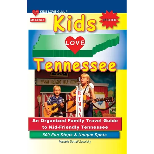 KIDS LOVE TENNESSEE, 5th Edition: An Organized Family Travel Guide to Kid-Friendly Tennessee. 500 Fun Stops & Unique Spots