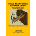 Donald Trump's Hidden Agenda for America: Institutionalizing Bigotry, Dismantling Democracy: Everything You Ever Wanted to Know about the Trump Admini