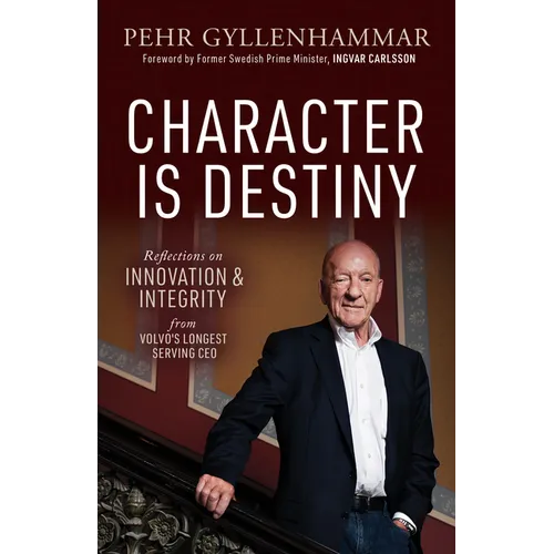 Character Is Destiny: Reflections on Innovation & Integrity from Volvo's Longest Serving CEO