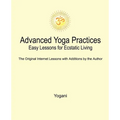 Advanced Yoga Practices - Easy Lessons for Ecstatic Living