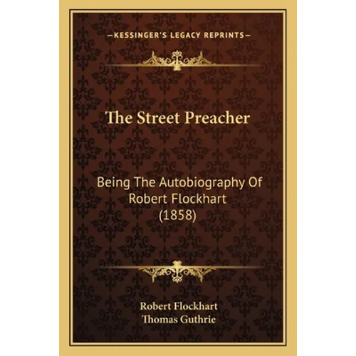 The Street Preacher: Being The Autobiography Of Robert Flockhart (1858)