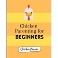 Chicken parenting for beginners: Chicken Parenting - Chicken Planner - Chickern planner for beginners - Backyard chicken planner - Chicken maintenance