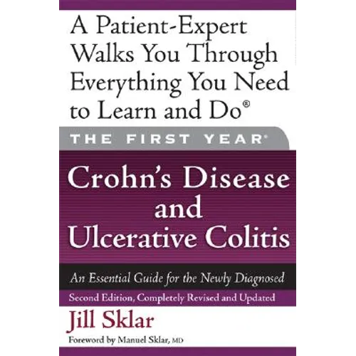 The First Year: Crohn's Disease and Ulcerative Colitis: An Essential Guide for the Newly Diagnosed