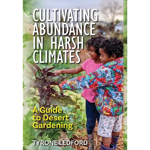 Cultivating Abundance in Harsh Climates: A Guide to Desert Gardening