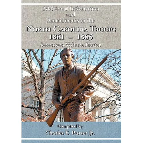 Additional Information and Amendments to the North Carolina Troops, 1861-1865 Seventeen Volume Roster