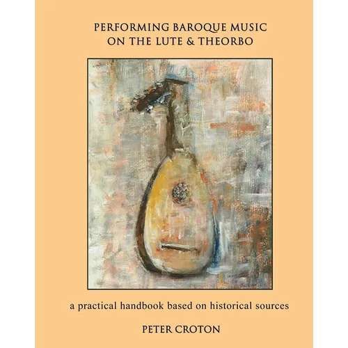 Performing Baroque Music on the Lute & Theorbo: a practical handbook based on historical sources