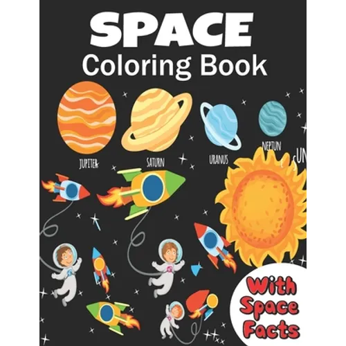 Space Coloring Book: coloring planets, astronauts, Rockets and space ships, meanwhile learning facts about space ( a fun way to learn and h