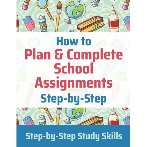 How to Plan & Complete School Assignments: Step-by-Step Study Skills